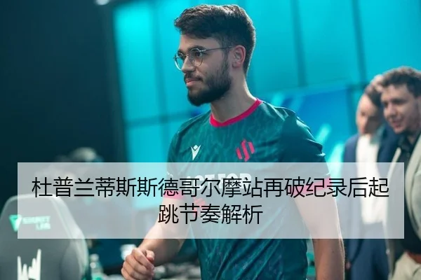杜普兰蒂斯斯德哥尔摩站再破纪录后起跳节奏解析