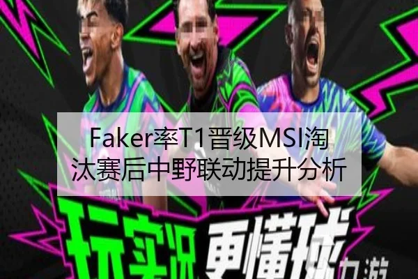 Faker率T1晋级MSI淘汰赛后中野联动提升分析